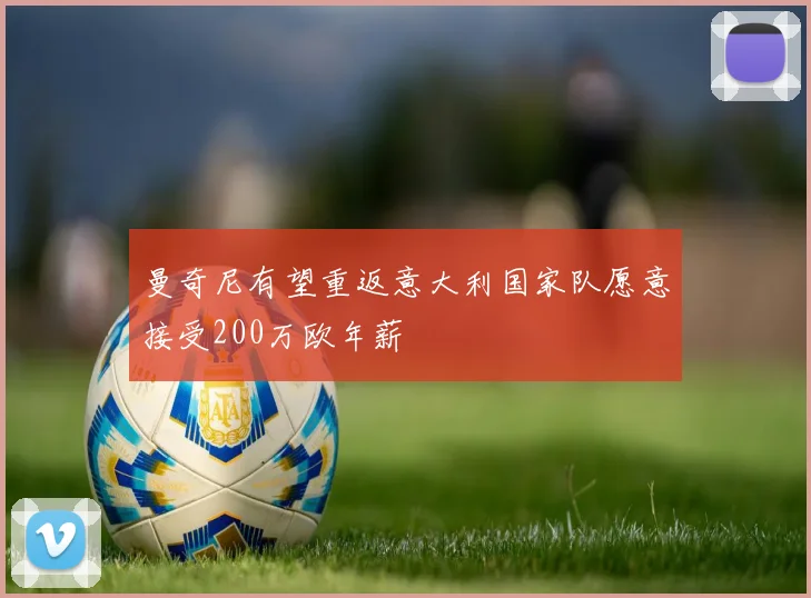 曼奇尼有望重返意大利国家队愿意接受200万欧年薪